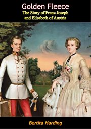 Golden fleece; : the story of Franz Joseph & Elisabeth of Austria cover image