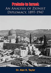 Prelude to Israel : an analysis of Zionist diplomacy, 1897-1947 cover image