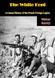 The white kepi; : a casual history of the French Foreign Legion cover image