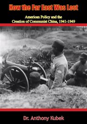 How the Far East was lost : American policy and the creation of Communist China, 1941-1949 cover image