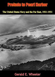 Prelude to Pearl Harbor : the United States Navy and the Far East, 1921-1931 cover image