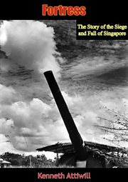 Fortress : the story of the siege and fall of Singapore cover image