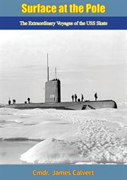 Surface at the Pole : the extraordinary voyages of the USS Skate cover image