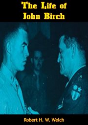 The life of John Birch : in the story of one American boy, the ordeal of his age cover image