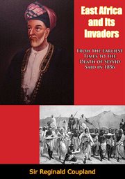 East Africa and its invaders : from the earliest times to the death of Seyyid Said in 1856 cover image