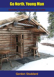 Go north, young man; : modern homesteading in Alaska cover image