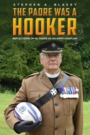 The padre was a hooker. Reflections on 40 years as an Army Chaplain cover image