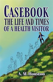 Casebook : The Life and Times of a Health Visitor cover image