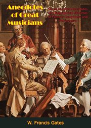 Anecdotes of great musicians : Three hundred anecdotes and biographical sketches of famous composers and performers cover image