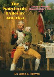The Napoleonic exiles in America; : a study in American diplomatic history, 1815-1819 cover image