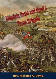 Chaplain Davis and Hood's Texas Brigade : being an expanded edition of the Reverend Nicholas A. Davis's The campaign from Texas to Maryland, with the battle of Fredericksburg (Richmond, 1863) cover image
