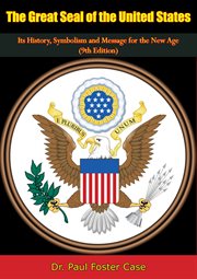 The great seal of the United States : its history, symbolism and message for the new age cover image