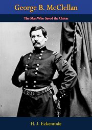 George B. McClellan : the man who saved the Union cover image