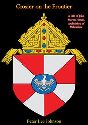 Crosier on the frontier; : a life of John Martin Henni, Archbishop of Milwaukee cover image