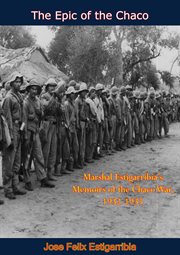 The epic of the Chaco : Marshal Estigarribia's memoirs of the Chaco War, 1932-1935 cover image