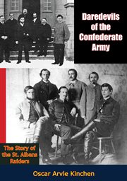 Daredevils of the Confederate Army; : the story of the St. Albans raiders cover image