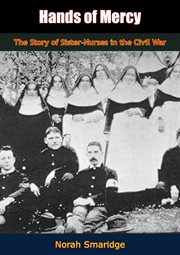 Hands of mercy : the story of sister-nurses in the Civil War cover image