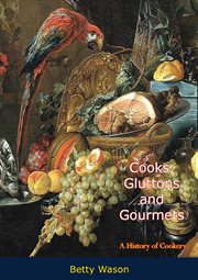 Cooks, gluttons and gourmets. A History of Cookery cover image