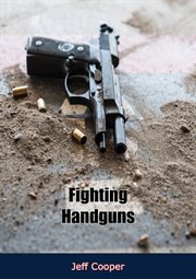 Fighting handguns : history, adventure, and romance of handguns from the Muzzle loader to modern magnums cover image