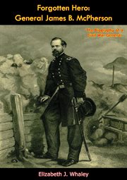 Forgotten hero, General James B. McPherson : the biography of a Civil War general cover image