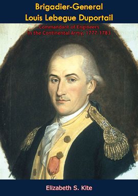 Cover image for Brigadier-General Louis Lebegue Duportail, Commandant of Engineers in the Continental Army, 1777-...
