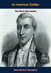 An American soldier : the life of John Laurens ; drawn largely from correspondence between his father and himself cover image