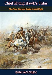 Chief Flying Hawk's tales : the true story of Custer's last fight cover image