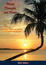 Pirates, pineapples, and people : a history, tales, and legends of the upper Florida Keys cover image