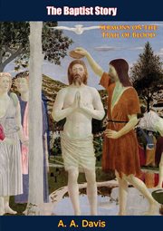 The Baptist story : sermons on the "Trail of blood" : a series of sermons on Baptist doctrines and church history cover image
