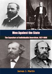 Men against state. The Expositors of Individualist Anarchism, 1827-1908 cover image