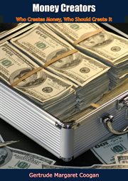 Money creators : reveals secrets the money changers have paid millions to conceal cover image