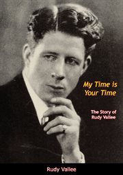 My time is your time; : the story of Rudy Vallee cover image