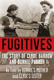 Fugitives : the story of Clyde Barrow and Bonnie Parker cover image