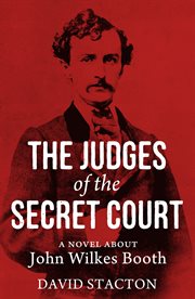 The judges of the secret court : a novel about John Wilkes Booth cover image