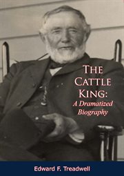 The cattle king: a dramatized biography : A Dramatized Biography cover image