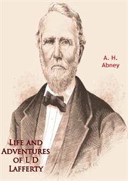 Life and adventures of L.D. Lafferty : being a true biography of one of the most remarkable men of the great Southwest, from an adventurous boyhood in Arkansas, through a protracted life of almost unparalleled sufferings and hairbreadth escapes upon the f cover image