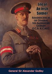 Life of an Irish soldier : reminiscences of General Sir Alexander Godley cover image