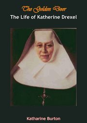 The golden door : the life of Katharine Drexel cover image