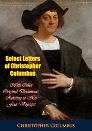 Select letters of Christopher Columbus : with other original documents, relating to his four voyages to the New world cover image