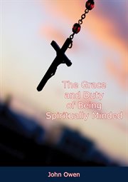 The grace and duty of being spiritually minded : declared and practically improved cover image