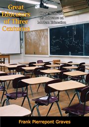 Great Educators of Three Centuries : Their Work and its Influence on Modern Education cover image