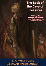 The Book of the Cave of Treasures : A History of the Patriarchs and the Kings, from the Creation to the Crucifixion of Christ cover image