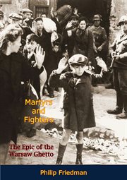 Martyrs and Fighters : The Epic of the Warsaw Ghetto cover image