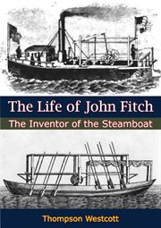 The Life of John Fitch : The Inventor of the Steamboat cover image
