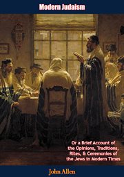 Modern Judaism : Or a Brief Account of the Opinions, Traditions, Rites, & Ceremonies of the Jews in M cover image