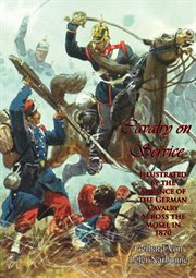 Cavalry on Service : Illustrated by the Advance of the German Cavalry Across the Mosel in 1870 cover image