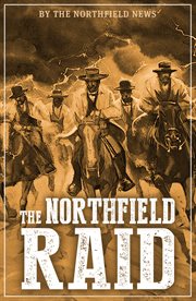 The Northfield raid; : a story of the heroism of pioneer citizens of Northfield, Minnesota, who frustrated an attempt by the James-Younger gang to rob the First National Bank of Northfield on September 7, 1876 cover image