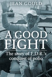 A good fight : the story of F.D.R.'s conquest of polio cover image