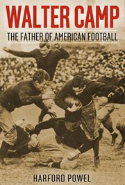 Walter camp. The Father of American Football cover image