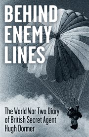 Behind enemy lines. The World War Two Diary of British Secret Agent Hugh Dormer cover image